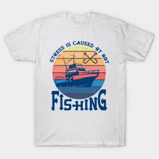 Stress Is Caused By Not Fishing t-shirts - funny gift for mom dad boyfriend girlfriend T-Shirt